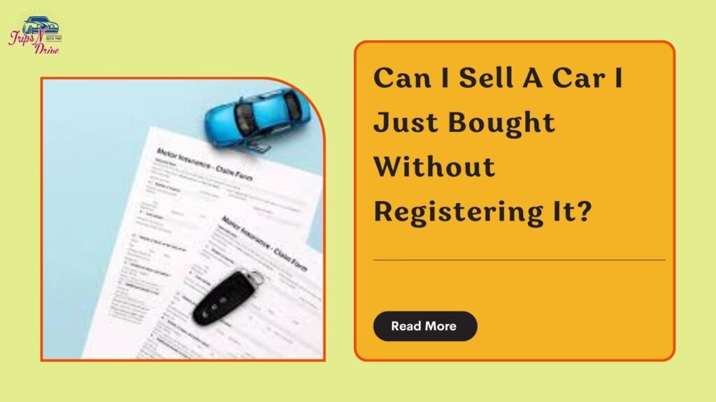 Can I sell a car I just bought without registering it